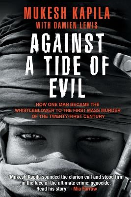 Against a Tide of Evil: How One Man Became the Whistleblower to the First Mass Murder Ofthe Twenty-First Century by Kapila, Mukesh