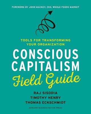Conscious Capitalism Field Guide: Tools for Transforming Your Organization Paperback Harvard Business Review Press
