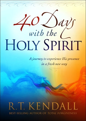 40 Days with the Holy Spirit: A Journey to Experience His Presence in a Fresh New Way by Kendall, R. T.