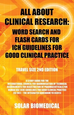 All About Clinical Research: Word Search and Flash Cards for Ich Guidelines for Good Clinical Practice: (Travel Size 2Nd Edition) a Study Guide for by Biomedical, Solar