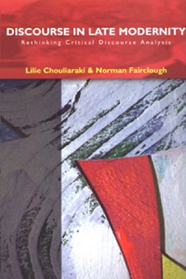 Discourse in Late Modernity: Rethinking Critical Discourse Analysis by Chouliaraki, Lilie