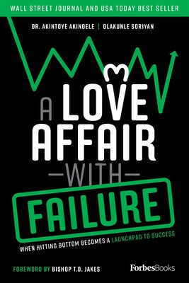 A Love Affair with Failure: When Hitting Bottom Becomes a Launchpad to Success by Akintoye Akindele