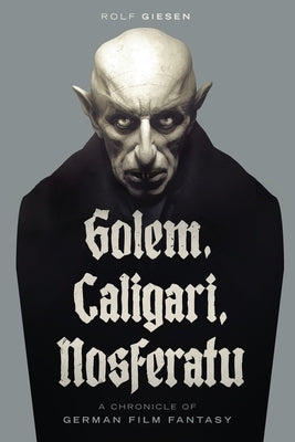 Golem, Caligari, Nosferatu - A Chronicle of German Film Fantasy Paperback BearManor Media