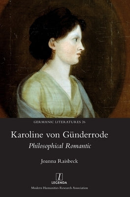Karoline von Günderrode: Philosophical Romantic by Raisbeck, Joanna