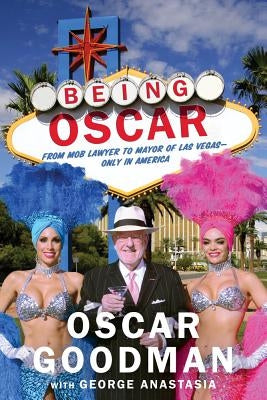 Being Oscar: From Mob Lawyer to Mayor of Las Vegas by Goodman, Oscar