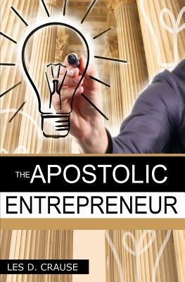 The Apostolic Entrepreneur: The New Generation of Apostles Paperback Createspace Independent Publishing Platform