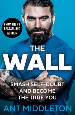 The Wall: Smash Self-Doubt and Become the True You by Middleton, Ant