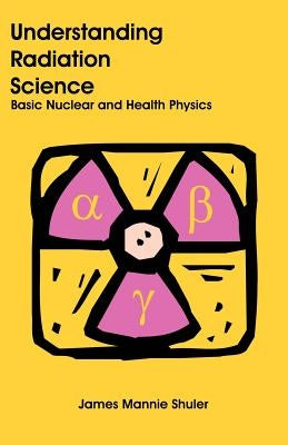 Understanding Radiation Science: Basic Nuclear and Health Physics Paperback Universal Publishers