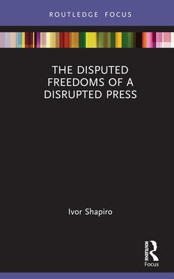 The Disputed Freedoms of a Disrupted Press by Shapiro, Ivor