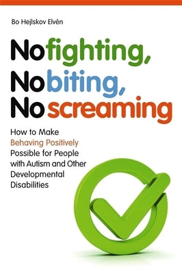 No Fighting, No Biting, No Screaming: How to Make Behaving Positively Possible for People with Autism and Other Developmental Disabilities by Elven, Bo Hejlskov