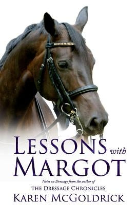 Lessons with Margot: Notes on Dressage from the Author of the Dressage Chronicles Paperback Deeds Publishing