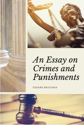 An Essay on Crimes and Punishments (Annotated): Easy to Read Layout - With a Commentary by M. de Voltaire. by Beccaria, Cesare