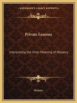 Private Lessons: Interpreting the Inner Meaning of Masonry by Phylotus