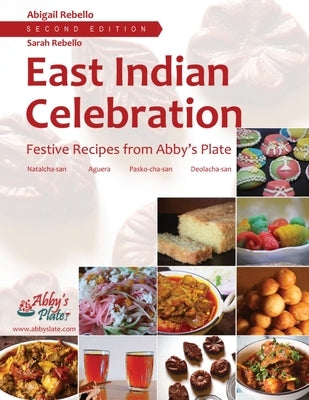 East Indian Celebration: Festive Recipes from Abby's Plate Paperback Abigail Rebello