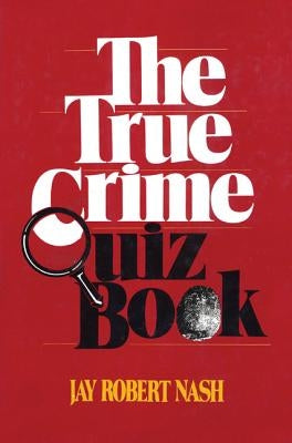 The True Crime Quiz Book by Nash, Jay Robert