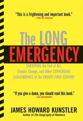 The Long Emergency: Surviving the End of Oil, Climate Change, and Other Converging Catastrophes of the Twenty-First Cent Paperback Grove Press