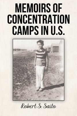 Memoirs of Concentration Camps in U.S. by Saito, Robert S.