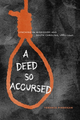 A Deed So Accursed: Lynching in Mississippi and South Carolina, 1881-1940 by Finnegan, Terence