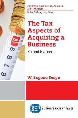 The Tax Aspects of Acquiring a Business, Second Edition by Seago, W. Eugene