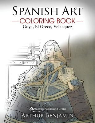 Spanish Art Coloring Book: Goya, El Greco, Velasquez by Benjamin, Arthur