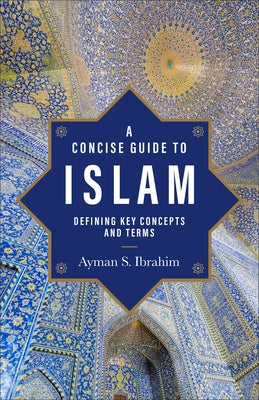A Concise Guide to Islam: Defining Key Concepts and Terms by Ibrahim, Ayman S.