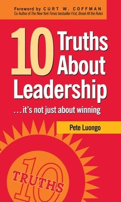 10 Truths about Leadership: ... It's Not Just about Winning by Luongo, Peter A.