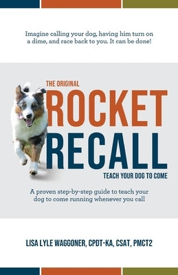 The Original Rocket Recall: Teach Your Dog to Come by Waggoner, Lisa Lyle