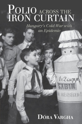 Polio Across the Iron Curtain: Hungary's Cold War with an Epidemic Paperback Cambridge University Press
