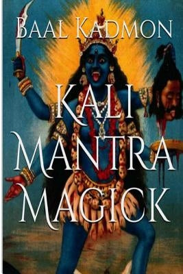 Kali Mantra Magick: Summoning The Dark Powers of Kali Ma Paperback Createspace Independent Publishing Platform