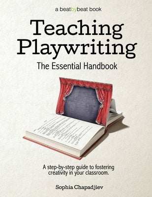 Teaching Playwriting: The Essential Handbook: A Step-by-Step Guide to Fostering Creativity in Your Classroom Paperback Beat by Beat Press