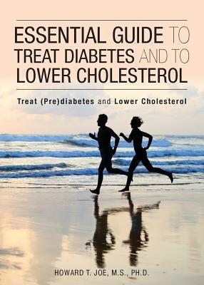 Essential Guide to Treat Diabetes and to Lower Cholesterol by Joe, Howard T.