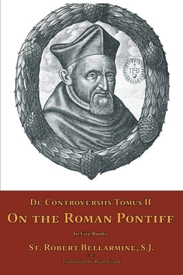 De Controversiis Tomus II: On the Roman Pontiff Paperback Mediatrix Press
