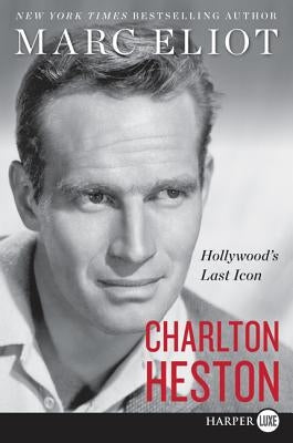 Charlton Heston: Hollywood's Last Icon by Eliot, Marc