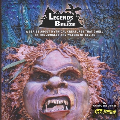 Legends Of Belize: A Series About Mythical Creatures That Dwell In The Jungles And Waters Of Belize by Grissyg
