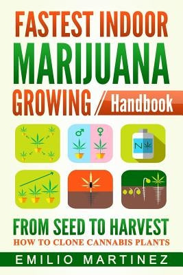 Fastest Indoor Marijuana growing Handbook: From Seed to Harvest - How to Clone Cannabis Plants Paperback Createspace Independent Publishing Platform