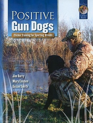 Positive Gun Dogs: Clicker Training for Sports Breeds by Barry, Jim
