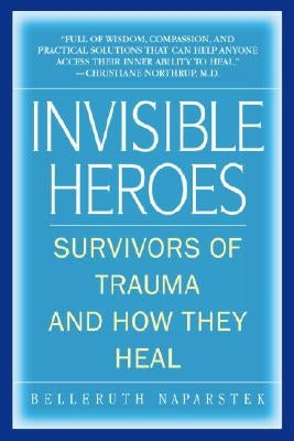 Invisible Heroes: Survivors of Trauma and How They Heal by Naparstek, Belleruth