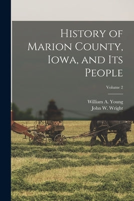 History of Marion County, Iowa, and its People; Volume 2 by Wright, John W.