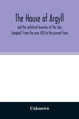 The house of Argyll and the collateral branches of the clan Campbell, from the year 420 to the present time Paperback Alpha Edition