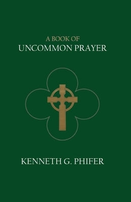 A Book of Uncommon Prayer by Phifer, Kenneth G.
