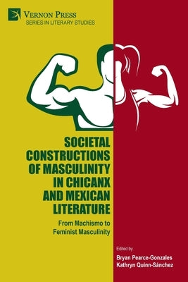 Societal Constructions of Masculinity in Chicanx and Mexican Literature Paperback Vernon Press