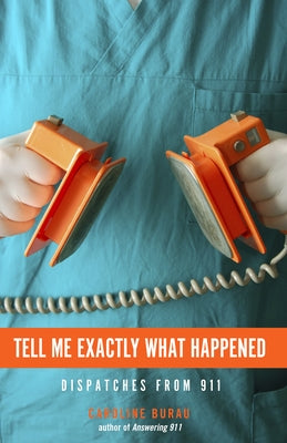 Tell Me Exactly What Happened: Dispatches from 911 Paperback Minnesota Historical Society Press