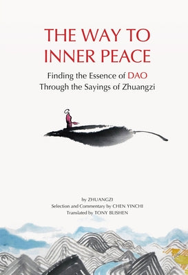 The Way to Inner Peace: Finding the Essence of DAO Through the Sayings of Zhuangzi by Blishen, Tony