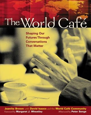 The World Café: Shaping Our Futures Through Conversations That Matter by Brown, Juanita