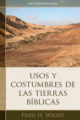 Usos Y Costumbres de Las Tierras Bíblicas: Edición Revisada by Wight, Fred