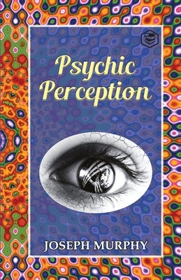 Psychic Perception by Murphy, Joseph