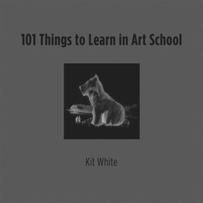 101 Things to Learn in Art School by White, Kit