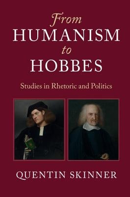 From Humanism to Hobbes: Studies in Rhetoric and Politics Paperback Cambridge University Press