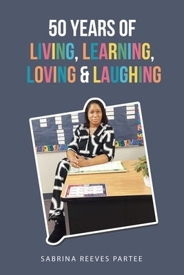 50 Years of Living, Learning, Loving & Laughing by Partee, Sabrina Reeves