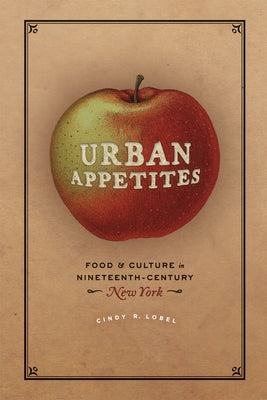 Urban Appetites: Food and Culture in Nineteenth-Century New York Paperback University of Chicago Press